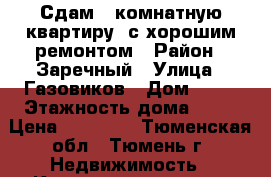 Сдам 1-комнатную квартиру, с хорошим ремонтом › Район ­ Заречный › Улица ­ Газовиков › Дом ­ 51 › Этажность дома ­ 16 › Цена ­ 15 000 - Тюменская обл., Тюмень г. Недвижимость » Квартиры аренда   